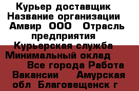 Курьер-доставщик › Название организации ­ Амвир, ООО › Отрасль предприятия ­ Курьерская служба › Минимальный оклад ­ 14 000 - Все города Работа » Вакансии   . Амурская обл.,Благовещенск г.